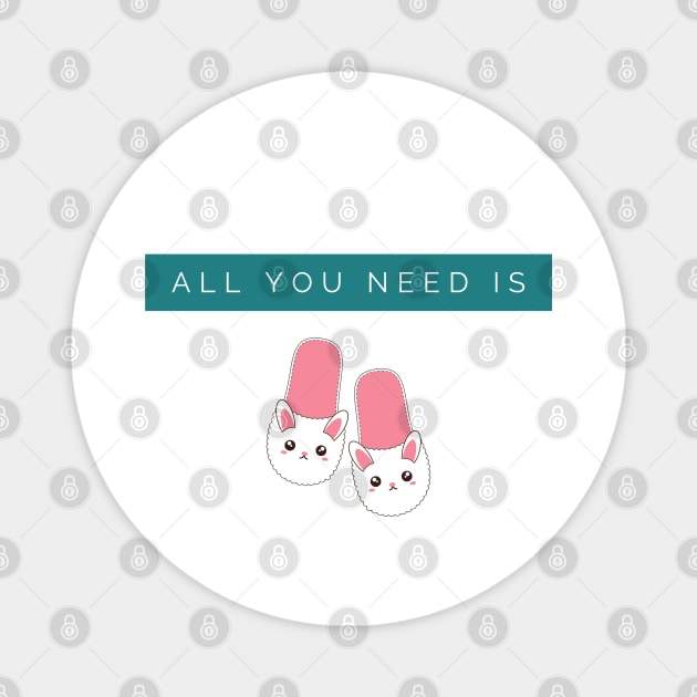 All You Need is Bunny Slippers Magnet by Shanti